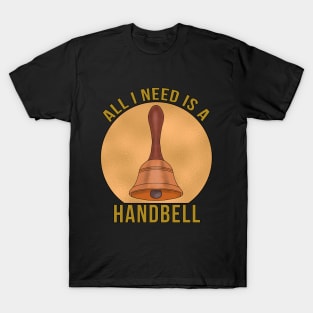 All I Need is a Handbell T-Shirt